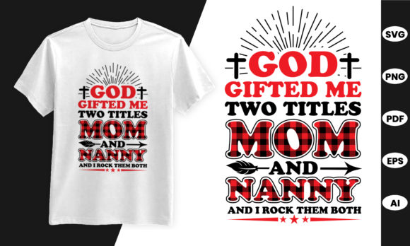 God Gifted Me Two Titles Mom and Nanny Graphics and T-Shirt Designs